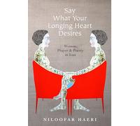 Say What Your Longing Heart Desires: Women, Prayer, and Poetry in Iran