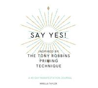 Say Yes!: Inspired by the Tony Robbins Priming Technique