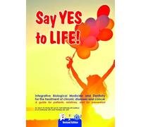 Say YES to LIFE: Integrative Biological Medicine and Dentistry for the treatment of chronic diseases and cancer