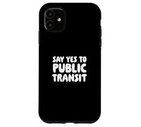 Say Yes To Public Transit Case for iPhone 11