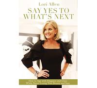 Say Yes to What’s Next: How to Age with Elegance and Class While Never Losing Your Beauty and Sass!