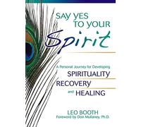 Say Yes to Your Spirit: A Personal Journey for Developing Spirituality, Recovery, and Healing