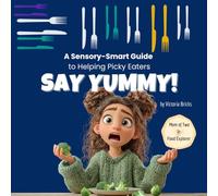 Say Yummy! A Sensory-Smart Guide to Helping Picky Eaters with Recipes, Games, and a Song: Proven Tools to Support Sensory-Sensitive Kids, Ease ... of ... of Sensory-Sensitive and Neurodivergent Kids)