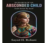 Sayed H. Rohani In Search of an Absconded Child: Truth Stands By Itself Paperback Book Sayed H. Rohani Multicolor