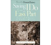 Saying I Do Was the Easy Part: Secrets to a Dynamic & Fulfilling Marriage