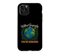 Saying Without Geography Youre Nowhere Funny Case for iPhone 11 Pro