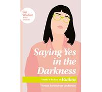 Saying Yes in the Darkness: 7 Weeks in the Book of Psalms (Get Wisdom Bible Studies)