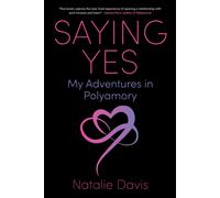 Saying Yes : My Adventures in Polyamory