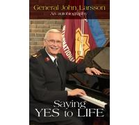 Saying YES to LIFE: An Autobiography by General John Larsson