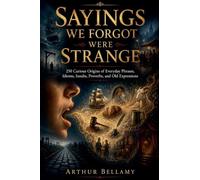 Sayings We Forgot Were Strange: 250 Curious Origins of Everyday Phrases, Idioms, Insults, Proverbs, and Old Expressions