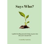 Says Who?: A guided, healing journal to help you grow into who you're meant to be