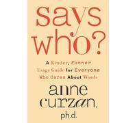 Says Who?: A Kinder, Funner Usage Guide for Everyone Who Cares About Words – Crown