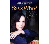 Says Who?: How One Simple Question Can Change the Way You Think Forever by Ora Nadrich (2016-01-19)