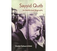 Sayyid Qutb: An Intellectual Biography (Modern Intellectual and Political History of the Middle East)