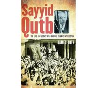 Sayyid Qutb: The Life and Legacy of a Radical Islamic Intellectual