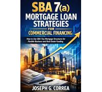 SBA 7(a) Mortgage Loan Strategies for Commercial Financing: How to Use SBA 7(a) Mortgage Structures for Flexible Business and Real Estate Funding (5)