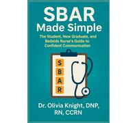 SBAR Made Simple: The Student, New Grad, & Bedside Nurse Guide to Clear, Concise, Communication