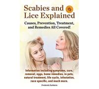 Scabies and Lice Explained. Causes, Prevention, Treatment, and Remedies All Covered! Information Including Symptoms, Removal, Eggs, Home Remedies, in