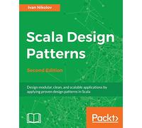 Scala Design Patterns.: Design modular, clean, and scalable applications by applying proven design patterns in Scala