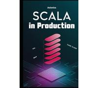 Scala in Production: Microservices, DevOps, Scalable Architectures, and Real-World Systems Design (The Scala Mastery Series 2025)