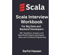 Scala Interview Workbook for Big Data and Backend Developers: 150+ Questions, Answers, and Real-World Projects Using Spark, Akka, and Functional Programming (Crack the Interview)