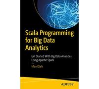 Scala Programming for Big Data Analytics: Get Started With Big Data Analytics Using Apache Spark