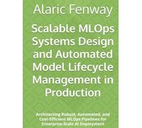 Scalable MLOps Systems Design and Automated Model Lifecycle Management in Production: Architecting Robust, Automated, and Cost-Efficient MLOps Pipelines for Enterprise-Scale AI Deployment