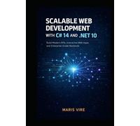 SCALABLE WEB DEVELOPMENT WITH C# 14 AND .NET 10: Build Modern APIs, Interactive Web Apps, and Enterprise-Grade Backends