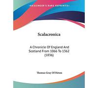 Scalacronica: A Chronicle Of England And Scotland From 1066 To 1362 (1836)