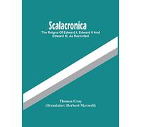 Scalacronica: The Reigns Of Edward I, Edward Ii And Edward Iii, As Recorded