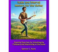 Scale and Interval Mastery for the Guitar - Volume 3 - Arpeggios: Essential Exercises for Unlocking the Fretboard and Improvising on the Guitar