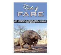 Scale of FARE: The hidden world of pangolins and the unveiling of the secrets and global fight to save the earth’s only scaled mammal..