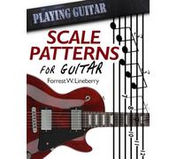 Scale Patterns for Guitar: 134 Melodic Sequences for Mastering the Guitar Fretboard: 1 (Playing Guitar)