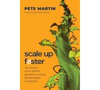 Scale Up Faster : The Secrets of the World's Quickest-Growing Bootstrapped Companies