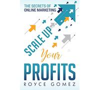 Scale Up Your Profits!: The Secrets of Online Marketing