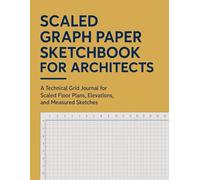 Scaled Graph Paper Sketchbook for Architects: A Technical Grid Journal for Scaled Floor Plans, Elevations, and Measured Sketches (The Architect’s Grid Series)