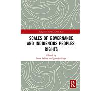 Scales of Governance and Indigenous Peoples' Rights: New Rights or Same Old Wrongs? (Indigenous Peoples and the Law)