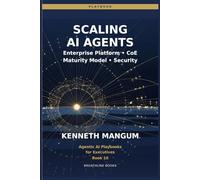 Scaling AI Agents: Center of Excellence Models, Cost Management, Security, Maturity Frameworks, and Enterprise-Wide Deployment (Agentic AI Playbooks for Executives)