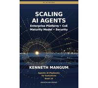 Scaling AI Agents: Center of Excellence Models, Cost Management, Security, Maturity Frameworks, and Enterprise-Wide Deployment: 10 (Agentic AI Playbooks for Executives)
