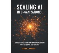 Scaling AI in Organizations: Unlock Faster Growth, Smarter Operations, and Measurable Impact with Proven Enterprise Playbooks