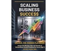 SCALING BUSINESS SUCCESS: Unlock the Hidden Playbook: