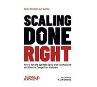 Scaling Done Right: How to Achieve Business Agility with Scrum@Scale and Make the Competition Irrelevant