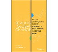Scaling Global Change: A Social Entrepreneur's Guide to Surviving the Start-up Phase and Driving Impact