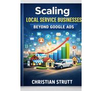 Scaling Local Service Businesses Beyond Google Ads: A systems-led approach to scaling multi-location service businesses using AI-powered local SEO, automation, and retention. (Practical AI Marketing)