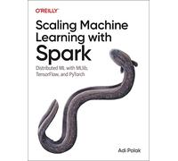 Scaling Machine Learning with Spark: Distributed ML with Mllib, Tensorflow, and Pytorch