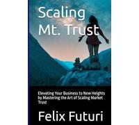 Scaling Mt. Trust: Elevating Your Business to New Heights by Mastering the Art of Scaling Market Trust