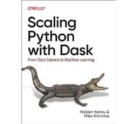 Scaling Python with Dask: From Data Science to Machine Learning