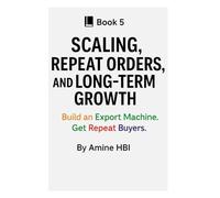 Scaling, Repeat Orders, and Long-Term Growth: Build an Export Machine. Get Repeat Buyers: 5 (90-Day Export Sprint)