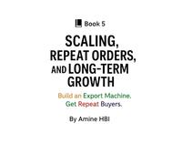 Scaling, Repeat Orders, and Long-Term Growth: Build an Export Machine. Get Repeat Buyers (90-Day Export Sprint)