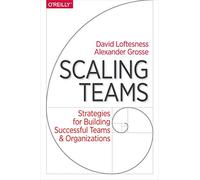 Scaling Teams: Strategies for Building Successful Teams and Organizations – O’Reilly Verlag